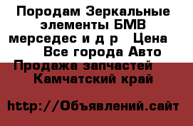 Породам Зеркальные элементы БМВ мерседес и д.р › Цена ­ 500 - Все города Авто » Продажа запчастей   . Камчатский край